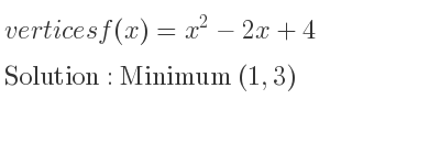 The vertices f(x)=x^2-2x+4 is Minimum (1,3)